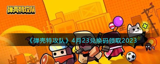 《弹壳特攻队》4月23兑换码领取2023