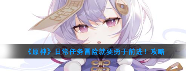《原神》日常任务冒险就要勇于前进！攻略