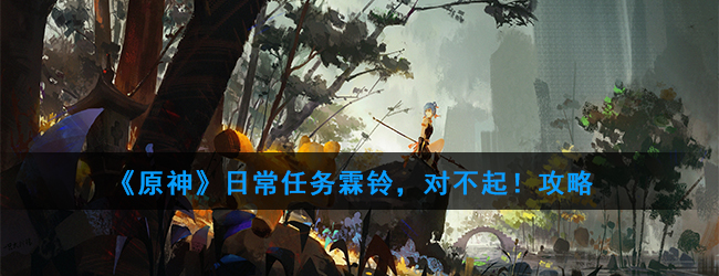 《原神》日常任务霖铃，对不起！攻略