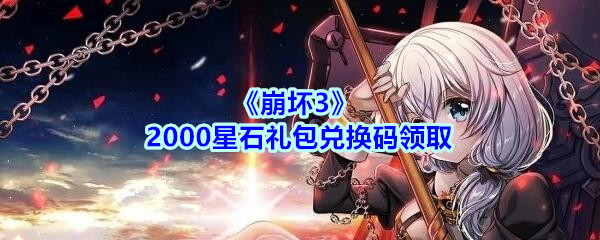 《崩坏3》2000星石礼包兑换码领取