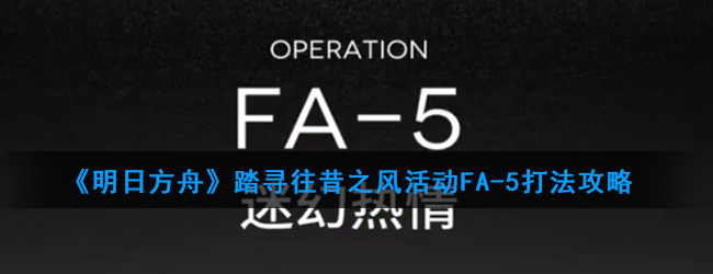 《明日方舟》踏寻往昔之风活动FA-5打法攻略