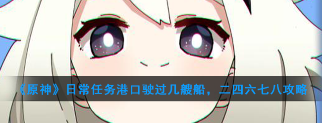 《原神》日常任务港口驶过几艘船，二四六七八攻略